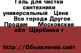 Гель для чистки сантехники универсальный › Цена ­ 195 - Все города Другое » Продам   . Московская обл.,Щербинка г.